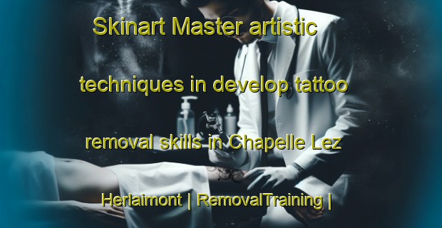 Skinart Master artistic techniques in develop tattoo removal skills in Chapelle Lez Herlaimont | RemovalTraining | RemovalClasses | SkinartTraining-Belgium